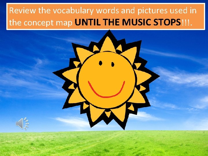 Review the vocabulary words and pictures used in the concept map UNTIL THE MUSIC