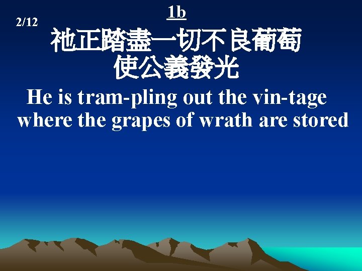 2/12 1 b 祂正踏盡一切不良葡萄 使公義發光 He is tram-pling out the vin-tage where the grapes