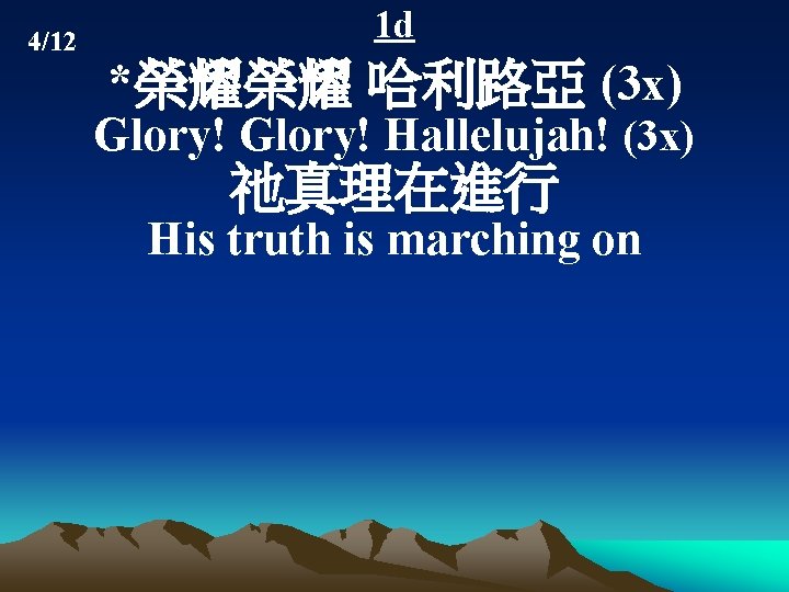4/12 1 d *榮耀榮耀 哈利路亞 (3 x) Glory! Hallelujah! (3 x) 祂真理在進行 His truth