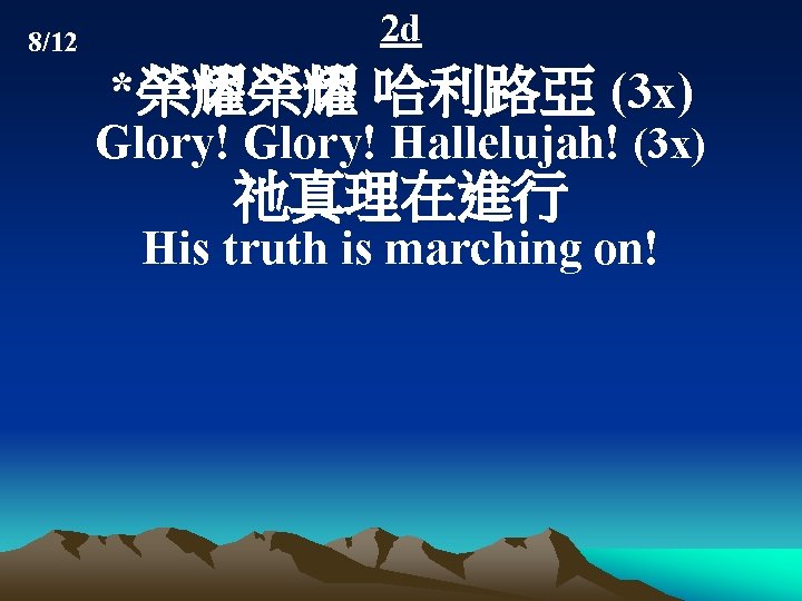 8/12 2 d *榮耀榮耀 哈利路亞 (3 x) Glory! Hallelujah! (3 x) 祂真理在進行 His truth