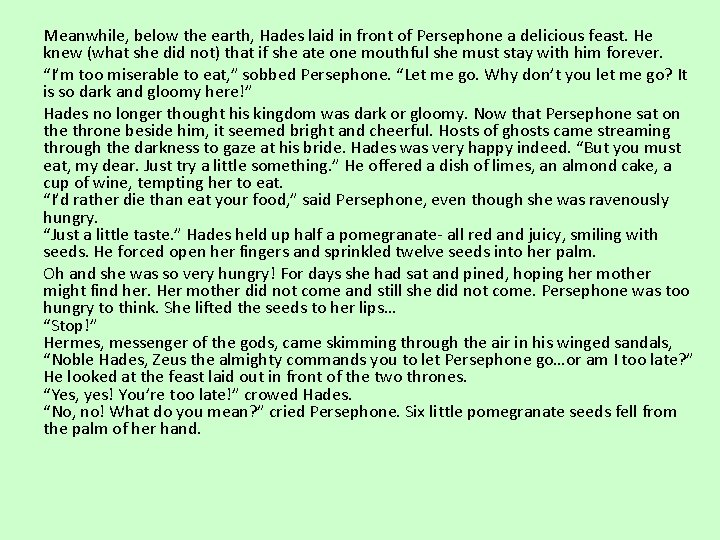 Meanwhile, below the earth, Hades laid in front of Persephone a delicious feast. He