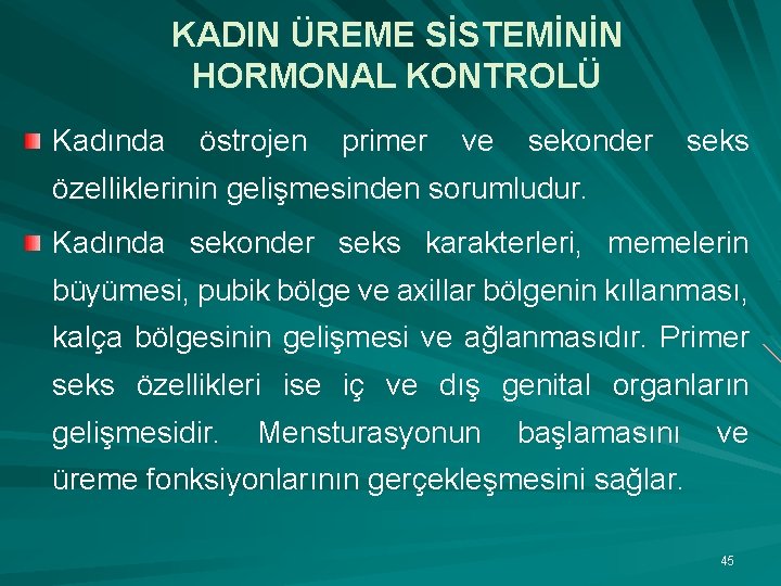 KADIN ÜREME SİSTEMİNİN HORMONAL KONTROLÜ Kadında östrojen primer ve sekonder seks özelliklerinin gelişmesinden sorumludur.