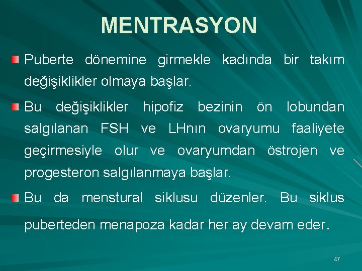 MENTRASYON Puberte dönemine girmekle kadında bir takım değişiklikler olmaya başlar. Bu değişiklikler hipofiz bezinin
