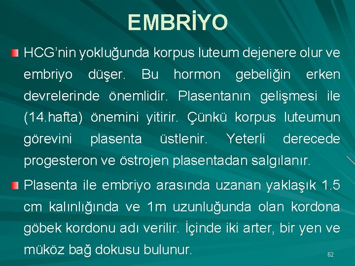 EMBRİYO HCG’nin yokluğunda korpus luteum dejenere olur ve embriyo düşer. Bu hormon gebeliğin erken