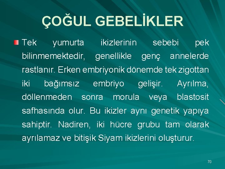 ÇOĞUL GEBELİKLER Tek yumurta bilinmemektedir, ikizlerinin sebebi genellikle genç pek annelerde rastlanır. Erken embriyonik