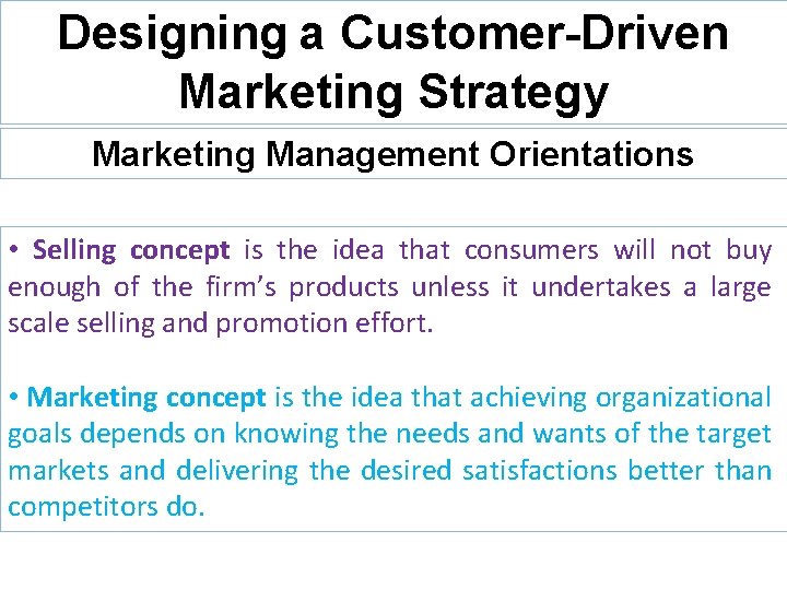 Designing a Customer-Driven Marketing Strategy Marketing Management Orientations • Selling concept is the idea