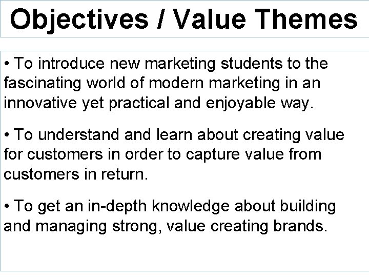 Objectives / Value Themes • To introduce new marketing students to the fascinating world