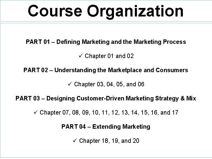 Course Organization PART 01 – Defining Marketing and the Marketing Process ü Chapter 01