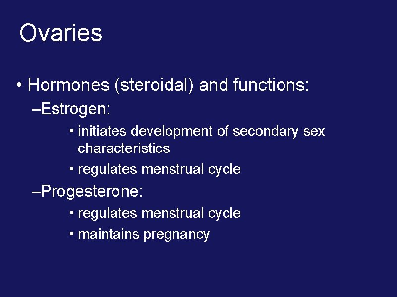 Ovaries • Hormones (steroidal) and functions: –Estrogen: • initiates development of secondary sex characteristics