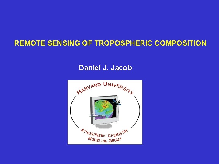REMOTE SENSING OF TROPOSPHERIC COMPOSITION Daniel J. Jacob 