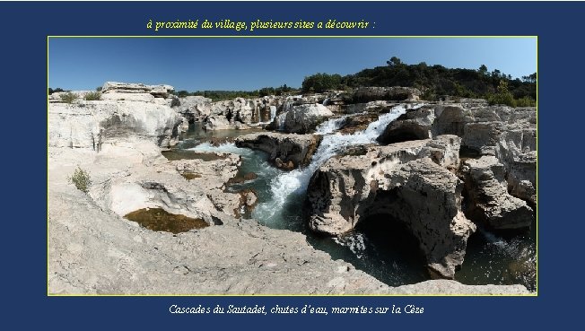 à proximité du village, plusieurs sites a découvrir : Cascades du Sautadet, chutes d’eau,