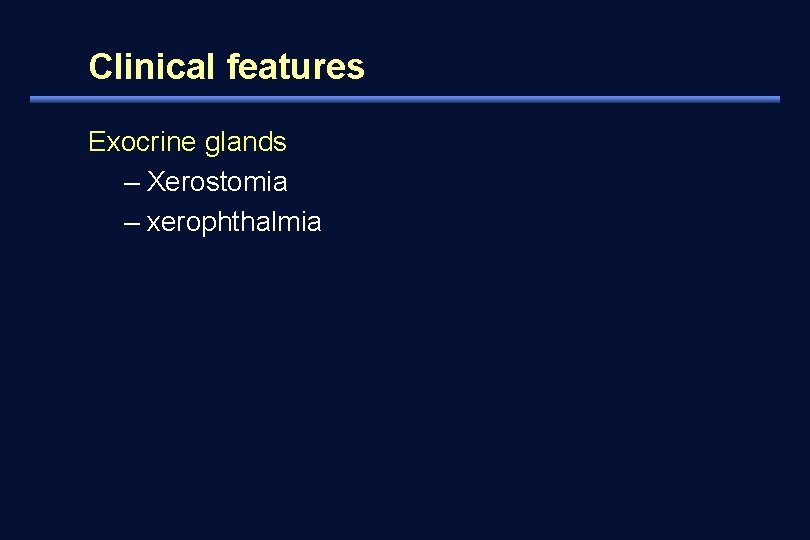 Clinical features Exocrine glands – Xerostomia – xerophthalmia 