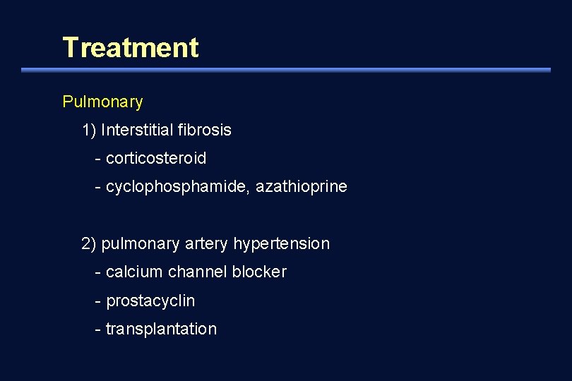 Treatment Pulmonary 1) Interstitial fibrosis - corticosteroid - cyclophosphamide, azathioprine 2) pulmonary artery hypertension