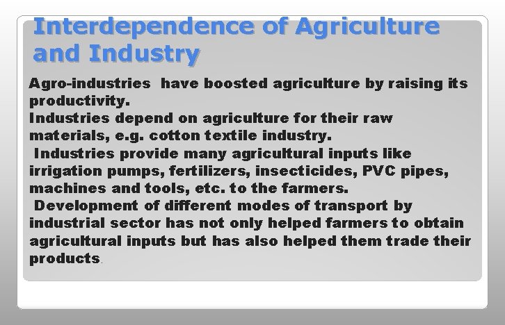 Interdependence of Agriculture and Industry Agro-industries have boosted agriculture by raising its productivity. Industries