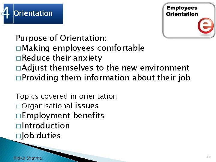4 Orientation Purpose of Orientation: � Making employees comfortable � Reduce their anxiety �