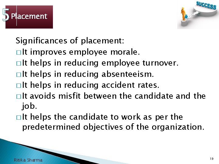 5 Placement Significances of placement: � It improves employee morale. � It helps in