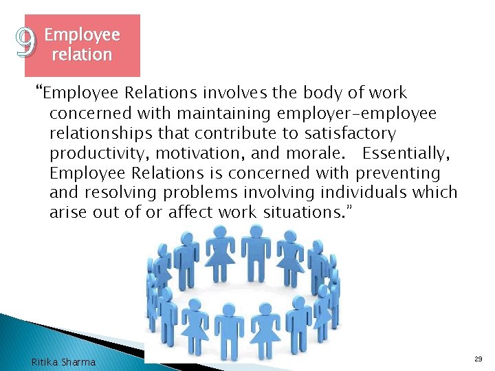 9 Employee relation “Employee Relations involves the body of work concerned with maintaining employer-employee