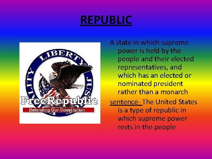 REPUBLIC A state in which supreme power is held by the people and their