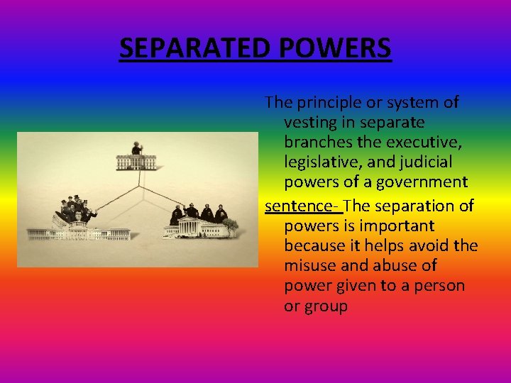 SEPARATED POWERS The principle or system of vesting in separate branches the executive, legislative,