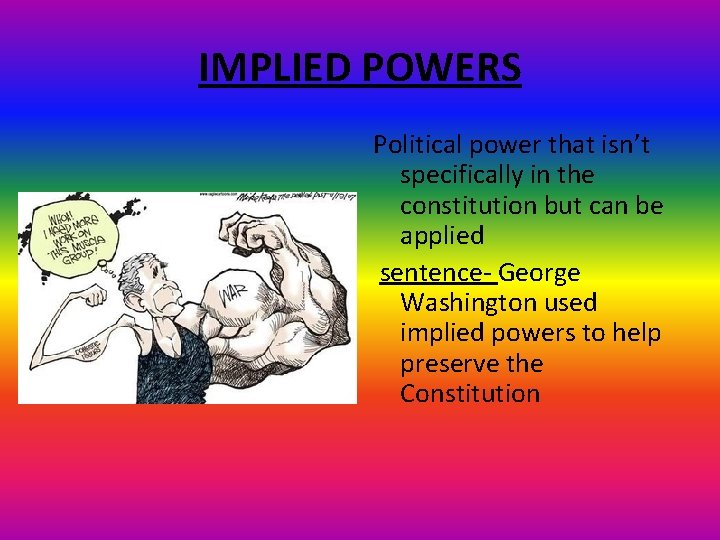 IMPLIED POWERS Political power that isn’t specifically in the constitution but can be applied