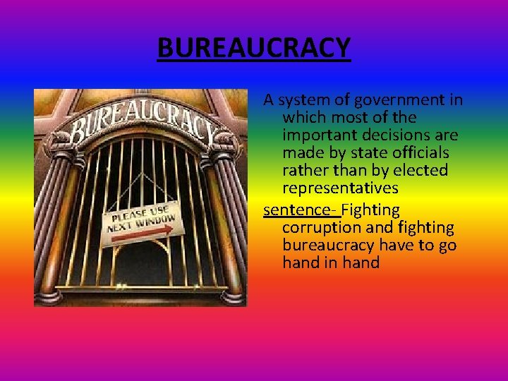 BUREAUCRACY A system of government in which most of the important decisions are made
