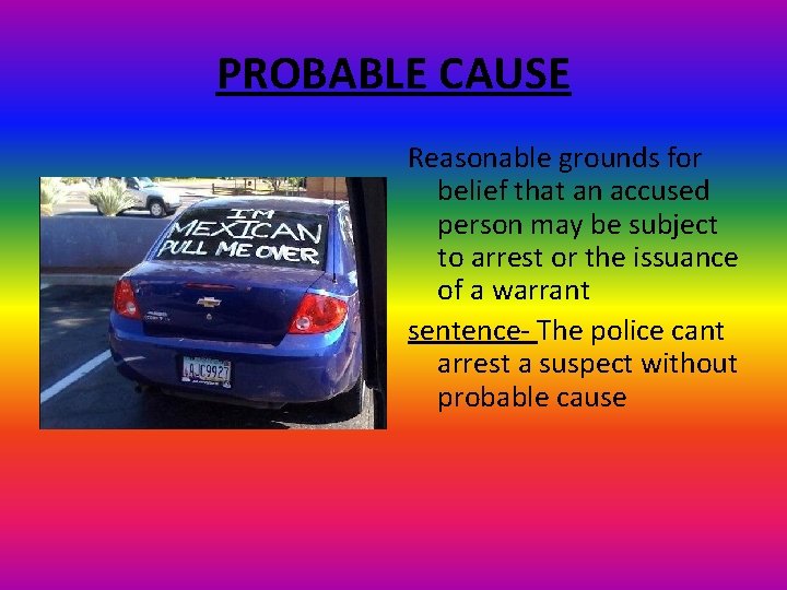 PROBABLE CAUSE Reasonable grounds for belief that an accused person may be subject to