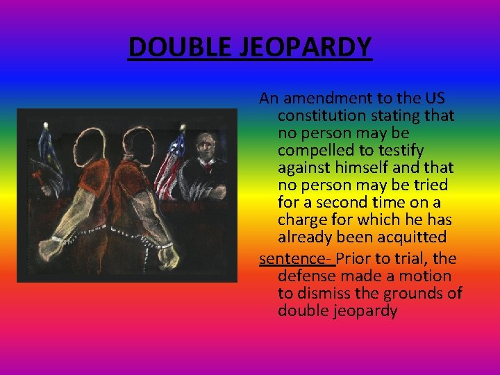 DOUBLE JEOPARDY An amendment to the US constitution stating that no person may be