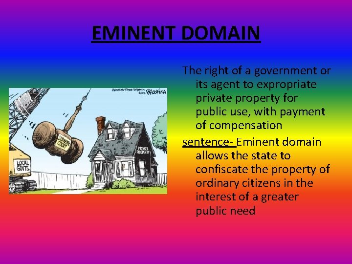 EMINENT DOMAIN The right of a government or its agent to expropriate private property