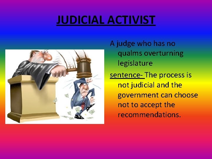 JUDICIAL ACTIVIST A judge who has no qualms overturning legislature sentence- The process is