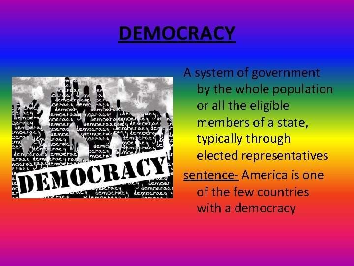 DEMOCRACY A system of government by the whole population or all the eligible members