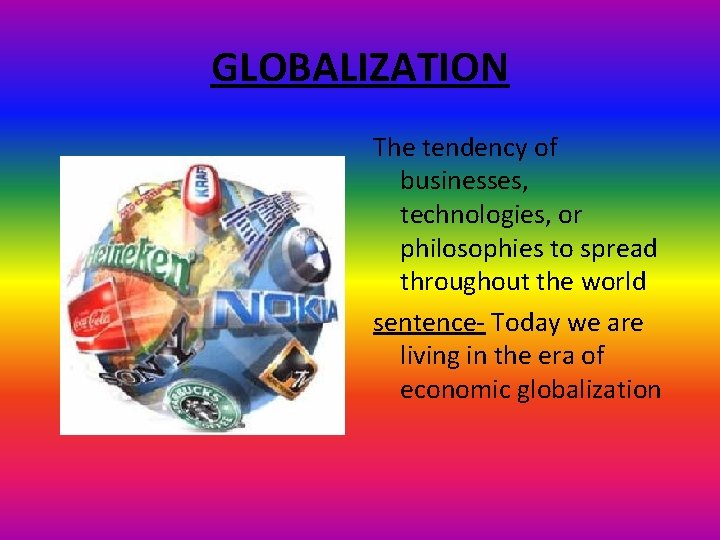 GLOBALIZATION The tendency of businesses, technologies, or philosophies to spread throughout the world sentence-