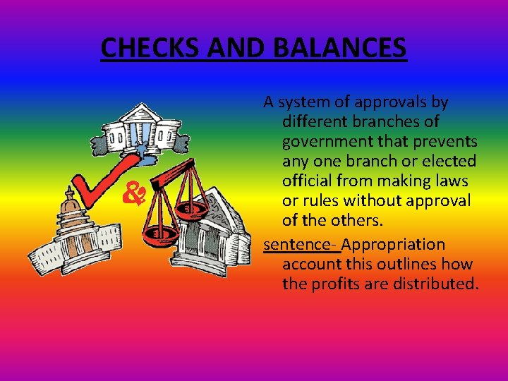 CHECKS AND BALANCES A system of approvals by different branches of government that prevents