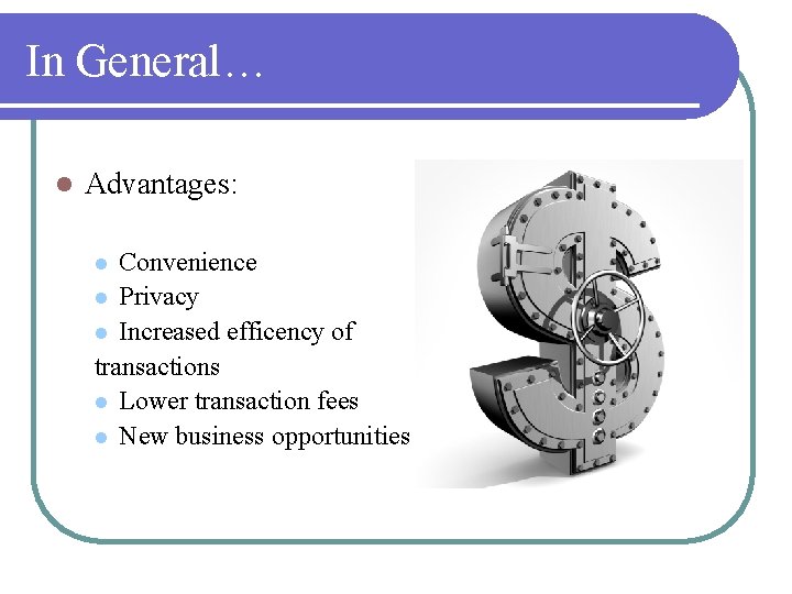 In General… l Advantages: Convenience l Privacy l Increased efficency of transactions l Lower