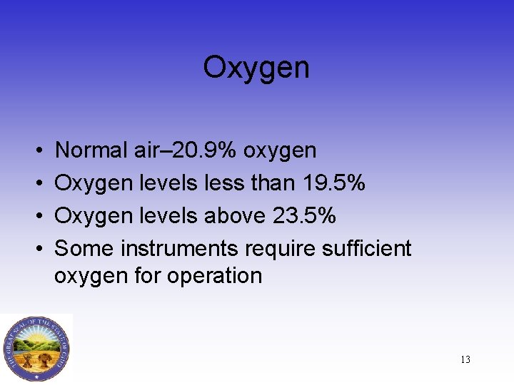 Oxygen • • Normal air– 20. 9% oxygen Oxygen levels less than 19. 5%