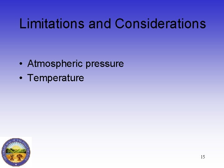 Limitations and Considerations • Atmospheric pressure • Temperature 15 