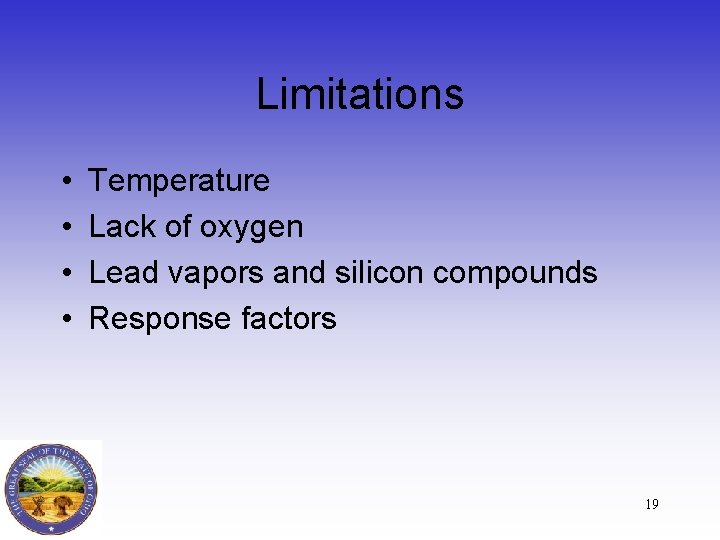 Limitations • • Temperature Lack of oxygen Lead vapors and silicon compounds Response factors