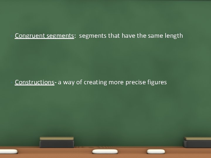  • Congruent segments: segments that have the same length • Constructions- a way