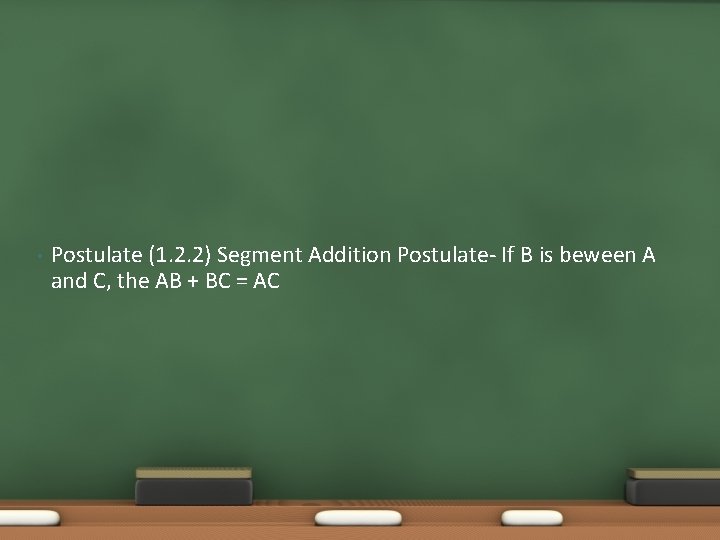  • Postulate (1. 2. 2) Segment Addition Postulate- If B is beween A