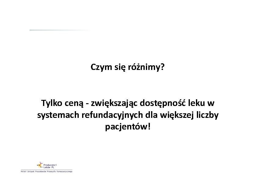 Czym się różnimy? Tylko ceną ‐ zwiększając dostępność leku w systemach refundacyjnych dla większej