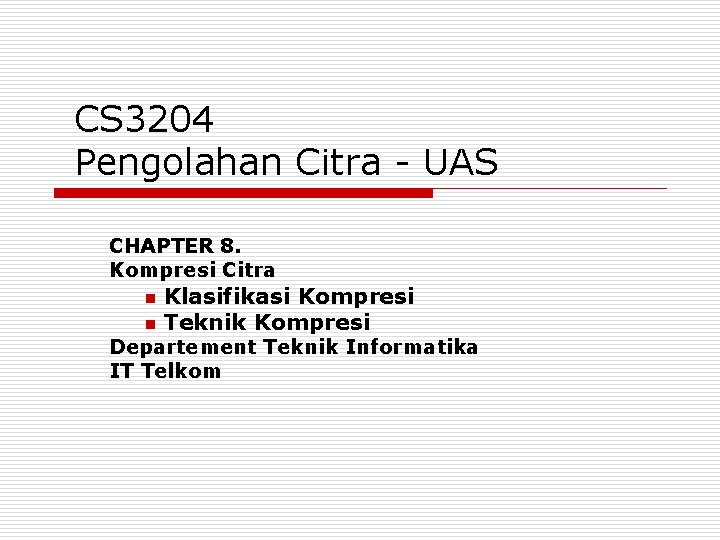 CS 3204 Pengolahan Citra - UAS CHAPTER 8. Kompresi Citra n n Klasifikasi Kompresi