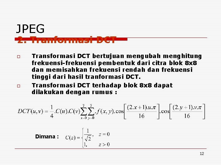 JPEG 2. Tranformasi DCT o o Transformasi DCT bertujuan mengubah menghitung frekuensi-frekuensi pembentuk dari