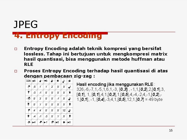 JPEG 4. Entropy Encoding o o Entropy Encoding adalah teknik kompresi yang bersifat lossless.