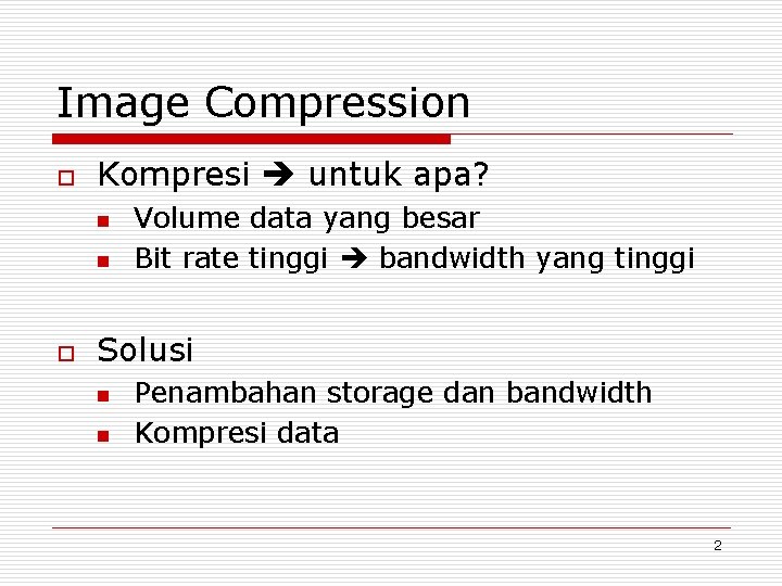 Image Compression o Kompresi untuk apa? n n o Volume data yang besar Bit