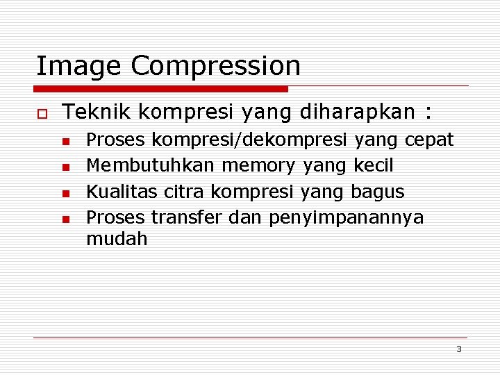 Image Compression o Teknik kompresi yang diharapkan : n n Proses kompresi/dekompresi yang cepat