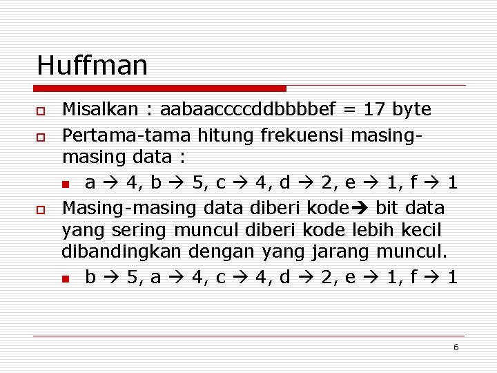 Huffman o o o Misalkan : aabaaccccddbbbbef = 17 byte Pertama-tama hitung frekuensi masing