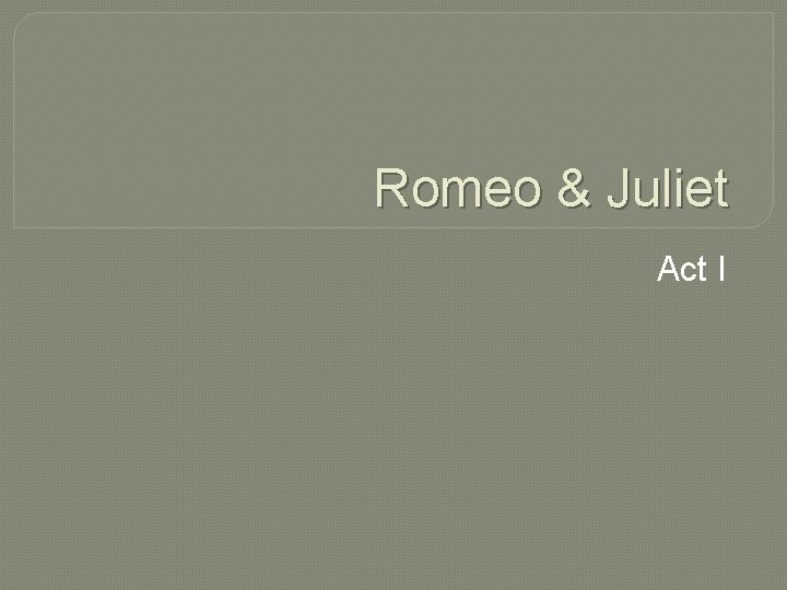 Romeo & Juliet Act I 
