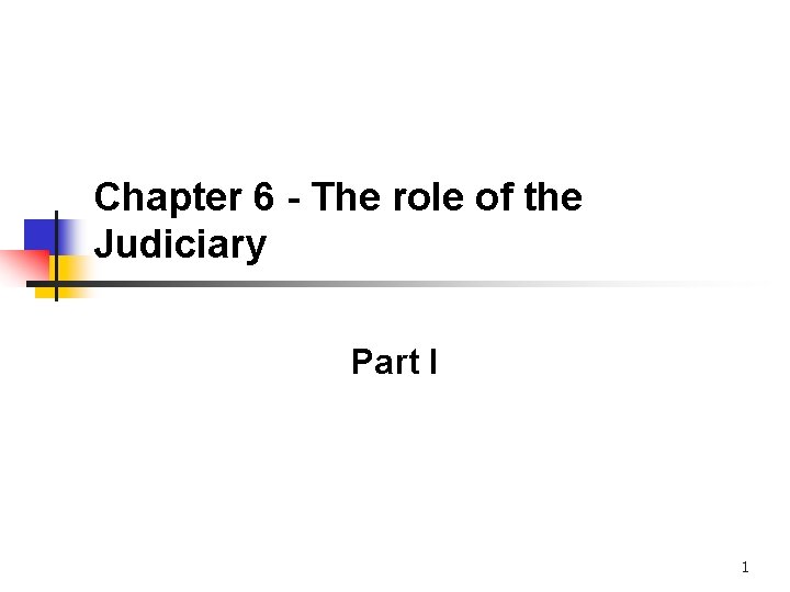 Chapter 6 - The role of the Judiciary Part I 1 