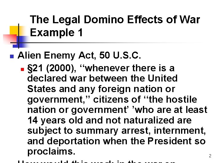 The Legal Domino Effects of War Example 1 n Alien Enemy Act, 50 U.