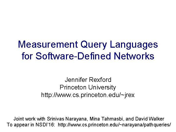 Measurement Query Languages for Software-Defined Networks Jennifer Rexford Princeton University http: //www. cs. princeton. Measurement Query Languages for Software-Defined Networks Jennifer Rexford Princeton University http: //www. cs. princeton.