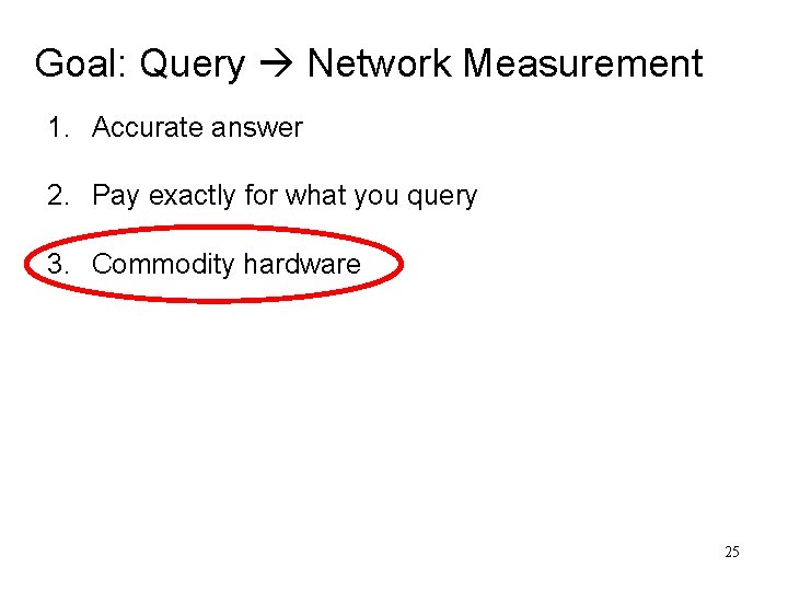 Goal: Query Network Measurement 1. Accurate answer 2. Pay exactly for what you query Goal: Query Network Measurement 1. Accurate answer 2. Pay exactly for what you query
